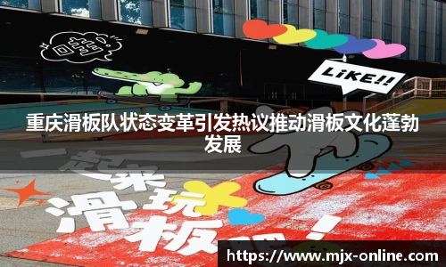 重庆滑板队状态变革引发热议推动滑板文化蓬勃发展