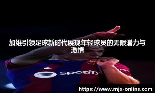 加维引领足球新时代展现年轻球员的无限潜力与激情