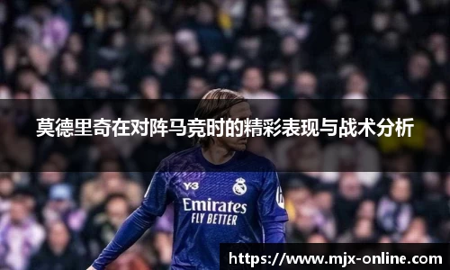 莫德里奇在对阵马竞时的精彩表现与战术分析
