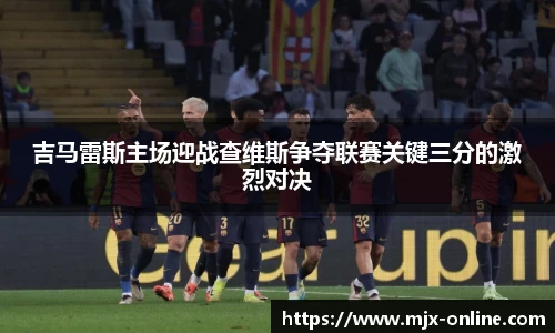 吉马雷斯主场迎战查维斯争夺联赛关键三分的激烈对决