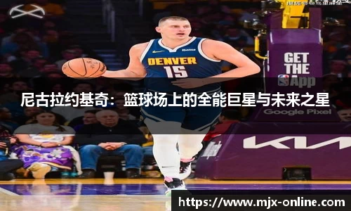 尼古拉约基奇：篮球场上的全能巨星与未来之星