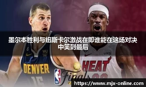墨尔本胜利与纽斯卡尔激战在即谁能在这场对决中笑到最后