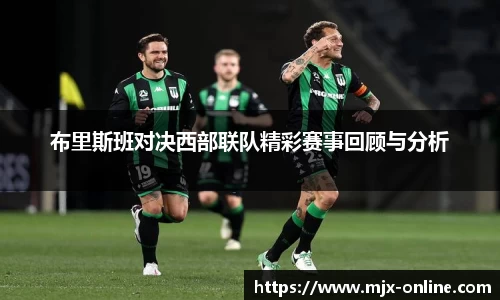 布里斯班对决西部联队精彩赛事回顾与分析