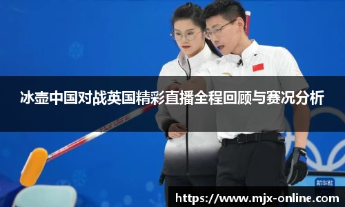 冰壶中国对战英国精彩直播全程回顾与赛况分析