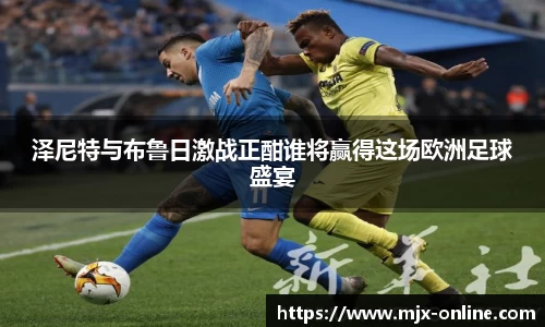 泽尼特与布鲁日激战正酣谁将赢得这场欧洲足球盛宴