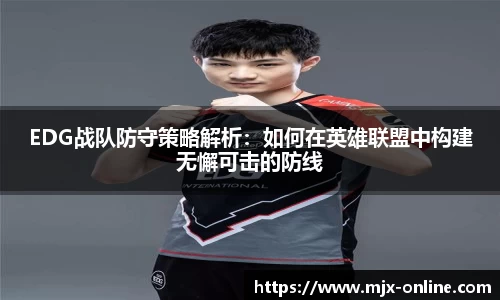 EDG战队防守策略解析：如何在英雄联盟中构建无懈可击的防线