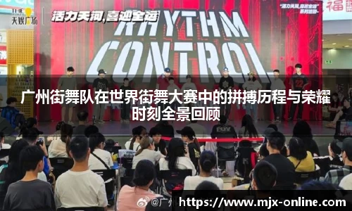 广州街舞队在世界街舞大赛中的拼搏历程与荣耀时刻全景回顾