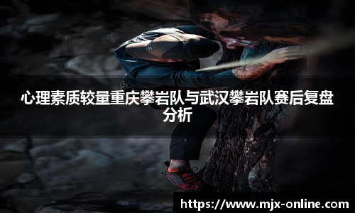 心理素质较量重庆攀岩队与武汉攀岩队赛后复盘分析